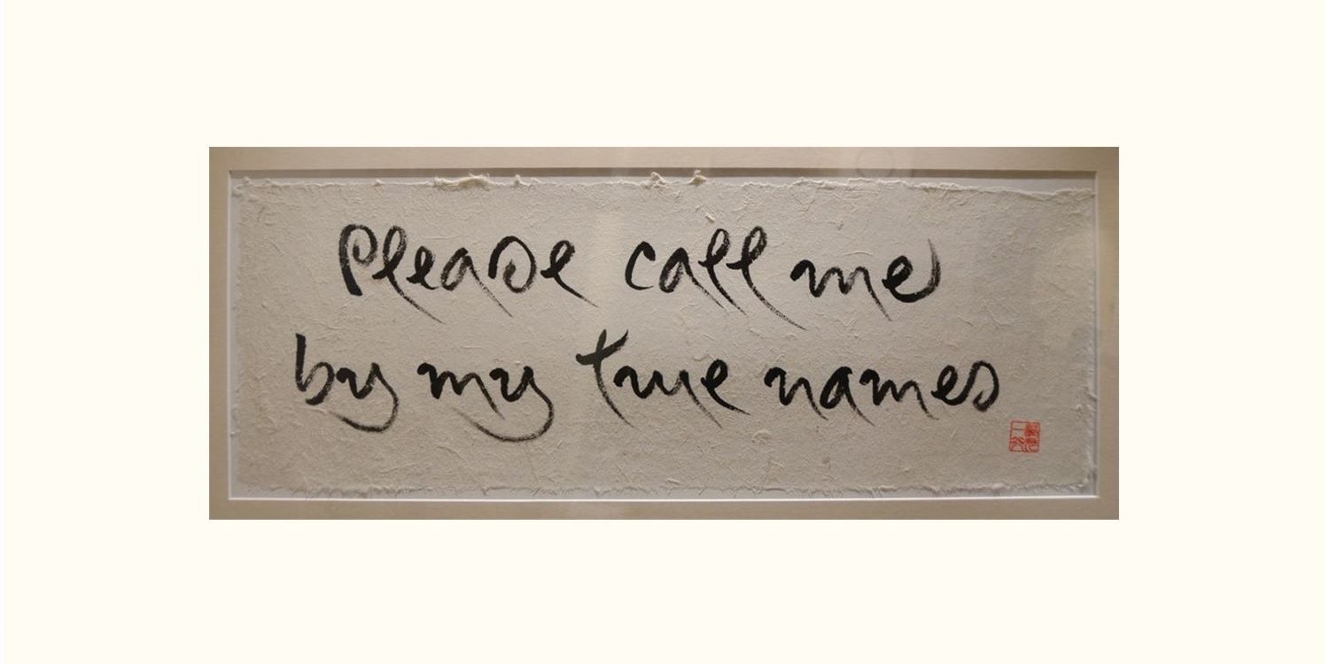 Please call me by my true names - Thich Nhat Hanh