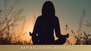 NATURALLY BEING RETREAT