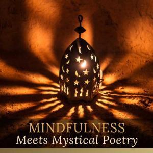 MINDFULNESS MEETS MYSTICAL POETRY